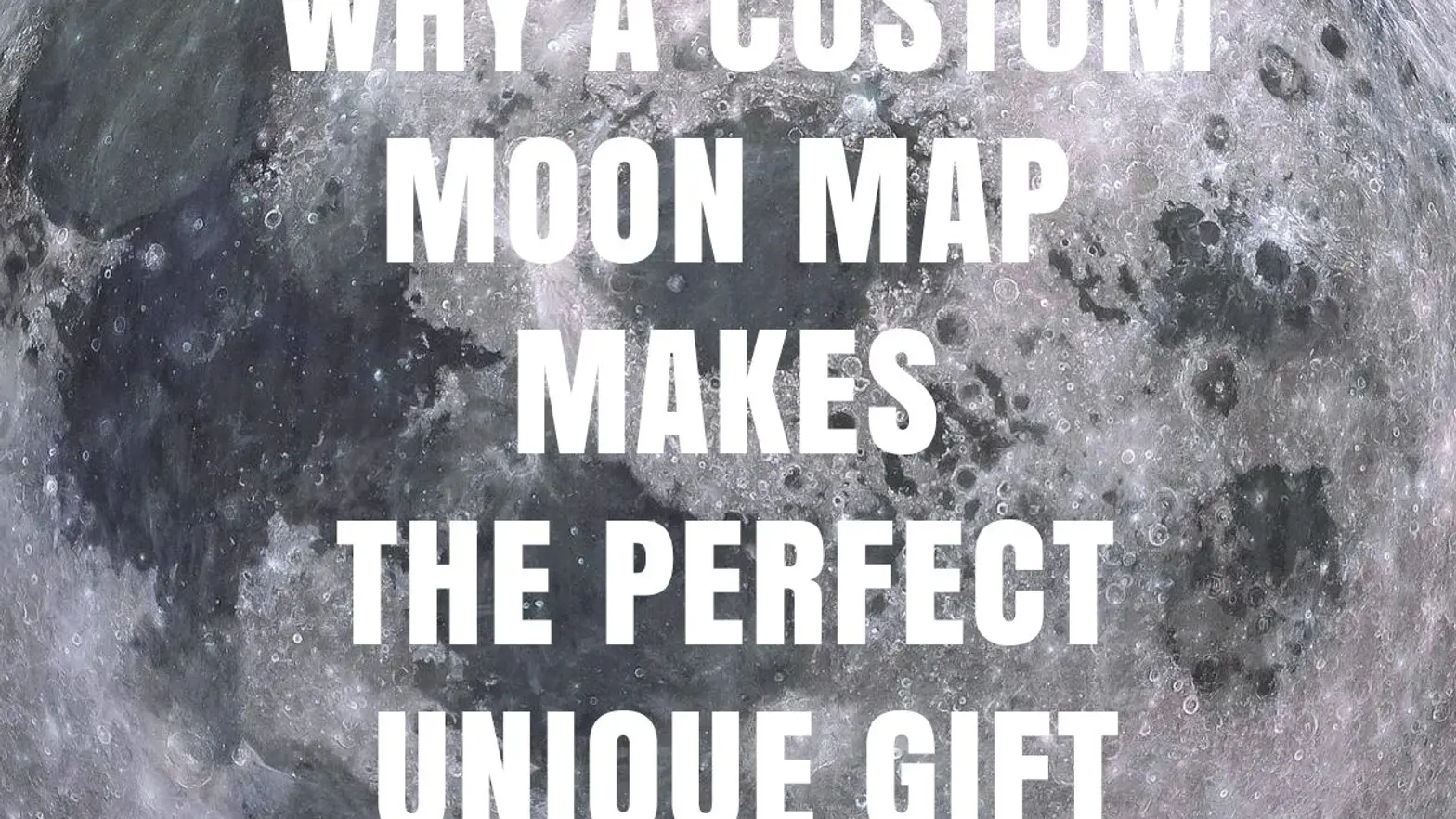 Why A Custom Moon Map Makes The Perfect Unique Gift